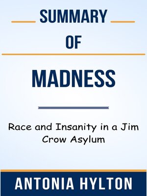 cover image of Summary of Madness Race and Insanity in a Jim Crow Asylum  by  Antonia Hylton